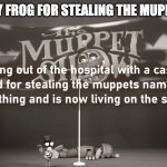 Happy Frog is not anymore Kermit | RIP: HAPPY FROG FOR STEALING THE MUPPETS NAME | image tagged in happy frog is no longer kermit the frog thehottest dog,thehottest dog,fnaf,kermit the frog,the muppets,muppets | made w/ Imgflip meme maker