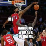 How i respond to fans | ME RANDOMS WHO ASK TO DM ME | image tagged in basketball denied | made w/ Imgflip meme maker
