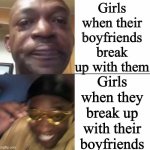 Haha yes | Girls when their boyfriends break up with them; Girls when they break up with their boyfriends | image tagged in sad then happy,memes,funny,girls vs boys,girls be like | made w/ Imgflip meme maker