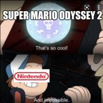 please nintendo i have been begging you for the last 4 years | SUPER MARIO ODYSSEY 2 | image tagged in that's so cool | made w/ Imgflip meme maker