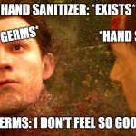 AVENGERS MEME | HAND SANITIZER: *EXISTS*; *99.9% GERMS*; *HAND SANITIZER*; GERMS: I DON'T FEEL SO GOOD | image tagged in i dont feel so good | made w/ Imgflip meme maker