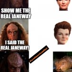 Gowron show me the real | SHOW ME THE REAL JANEWAY; I SAID THE REAL JANEWAY! PERFECTION! | image tagged in gowron show me the real | made w/ Imgflip meme maker