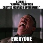 butterfly | SCIENCE:; "NATURAL SELECTION CREATED MONARCH BUTTERFLIES."; EVERYONE | image tagged in jjj laugh | made w/ Imgflip meme maker