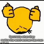 i cant think of a title | feminists when they realize the word woman has man | image tagged in gifs,feminism,feminist,feminists | made w/ Imgflip video-to-gif maker