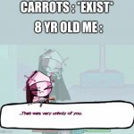 I don't like vEgTaBlEs | CARROTS : *EXIST*; 8 YR OLD ME : | image tagged in that was very unholy of you,carrots | made w/ Imgflip meme maker