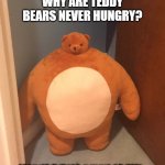 Daily Bad Dad Joke 08/04/2021 | WHY ARE TEDDY BEARS NEVER HUNGRY? BECAUSE THEY'RE ALWAYS STUFFED. | image tagged in buff teddy bear | made w/ Imgflip meme maker