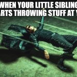 remake, matrix 2.0 | WHEN YOUR LITTLE SIBLING STARTS THROWING STUFF AT YOU | image tagged in neo matrix dodging bullets | made w/ Imgflip meme maker