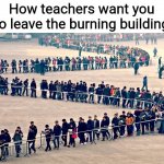 Long line | How teachers want you to leave the burning building | image tagged in long line,memes | made w/ Imgflip meme maker
