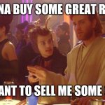 Mind trick | WANNA BUY SOME GREAT RESET; YOU DONT WANT TO SELL ME SOME GREAT RESET | image tagged in wanna buy some death sticks | made w/ Imgflip meme maker