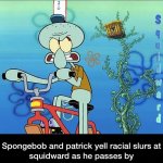 Spongebob and Patrick yell racial slurs at squidward meme