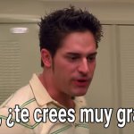Imbécil te cress muy gracioso
