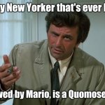 Columbo is on to him! | "Every New Yorker that's ever been screwed by Mario, is a Quomosexual" | image tagged in columbo | made w/ Imgflip meme maker