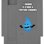 For MrBerry | I DUNNO IF U HAVE A YOUTUBE CHANNEL | image tagged in nes cartridge,mrberry | made w/ Imgflip meme maker