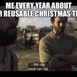 The Chosen | ME EVERY YEAR ABOUT OUR REUSABLE CHRISTMAS TREE | image tagged in the chosen | made w/ Imgflip meme maker