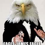 James Eagle | EAGLE. JAMES EAGLE. | image tagged in james eagle,memes,joe biden,jim crow,movie,james bond | made w/ Imgflip meme maker