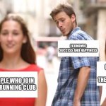 Distracted boyfriend | PEOPLE WHO JOIN THE RUNNING CLUB ECONOMIC SUCCESS AND HAPPINESS PEOPLE WHO DON'T JOIN THE RUNNING CLUB | image tagged in distracted boyfriend | made w/ Imgflip meme maker