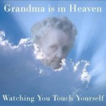 Grandma is in heaven watching you touch yourself