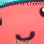 So you have chosen death guff