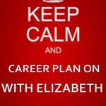 Career Plan On | CAREER PLAN ON; WITH ELIZABETH | image tagged in keep calm | made w/ Imgflip meme maker
