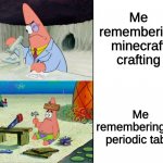 Patrick scientist VS Patrick nail | Me remembering minecraft crafting Me remembering the periodic table | image tagged in patrick scientist vs patrick nail,minecraft | made w/ Imgflip meme maker