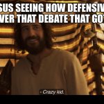 The Chosen | JESUS SEEING HOW DEFENSIVE I WAS OVER THAT DEBATE THAT GOT UGLY | image tagged in the chosen | made w/ Imgflip meme maker