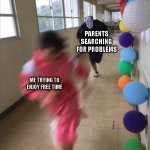 relate able? | PARENTS SEARCHING FOR PROBLEMS; ME TRYING TO ENJOY FREE TIME | image tagged in chasing hallway | made w/ Imgflip meme maker