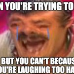 XDDDDDDDDD | WHEN YOU'RE TRYING TO TALK; BUT YOU CAN'T BECAUSE YOU'RE LAUGHING TOO HARD | image tagged in laugh-cry,laughing,crying,relatable,depression,funny | made w/ Imgflip meme maker