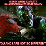 Spiderman and Green Goblin | DISNEY WHEN SCARLETT JOHANSSON WANTS MORE MONEY. YOU AND I ARE NOT SO DIFFERENT. | image tagged in spiderman and green goblin | made w/ Imgflip meme maker