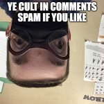ye cult in comments | YE CULT IN COMMENTS
SPAM IF YOU LIKE | image tagged in my life in a nutshell | made w/ Imgflip meme maker