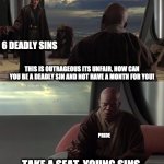 take a seat, young skywalker | 6 DEADLY SINS; THIS IS OUTRAGEOUS ITS UNFAIR, HOW CAN YOU BE A DEADLY SIN AND NOT HAVE A MONTH FOR YOU! PRIDE; TAKE A SEAT, YOUNG SINS | image tagged in take a seat young skywalker,funny memes | made w/ Imgflip meme maker