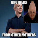 He just wants to return to the mother ship | BROTHERS; FROM OTHER MOTHERS | image tagged in jeff bezos self made man,conehead | made w/ Imgflip meme maker