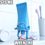 Shidding Toothpaste | THIS IS ME; WHEN THE | image tagged in shidding toothpaste | made w/ Imgflip meme maker