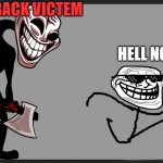 trollface run form trollge | COME BACK VICTEM; HELL NO | image tagged in friday night | made w/ Imgflip meme maker