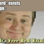 true | Discord : exists
Belugu : | image tagged in its free real estate | made w/ Imgflip meme maker