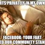 Facebook Violation | ME: FARTS PRIVATELY IN MY OWN HOME. FACEBOOK: YOUR FART VIOLATED OUR COMMUNITY STANDARDS. | image tagged in stoner chilling,facebook | made w/ Imgflip meme maker