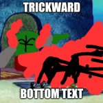 Trickward | TRICKWARD; BOTTOM TEXT | image tagged in squidward yelling,tricky | made w/ Imgflip meme maker