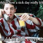 SICK DAYS | If this is how a sick day really felt... I would be sick every day. | image tagged in sick day | made w/ Imgflip meme maker