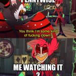 it | PENNYWISE; ME WATCHING IT
2 | image tagged in alastor maybe | made w/ Imgflip meme maker