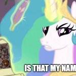 Celestia gets angry found a Namesake Danganronpa | IS THAT MY NAMESAKE!? | image tagged in princess celestia angry,danganronpa,my little pony,princess celestia | made w/ Imgflip meme maker
