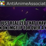 AAA chief bulletin | I JUST REALIZED THAT I HAVE BEEN ON IMGFLIP FOR OVER A YEAR | image tagged in aaa chief bulletin | made w/ Imgflip meme maker
