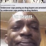 Reality is often dissapointing | Tax payers : | image tagged in crying black dude,memes,funny,gifs,not really a gif,oh wow are you actually reading these tags | made w/ Imgflip meme maker