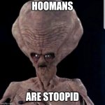 I haz covid green card | HOOMANS; ARE STOOPID | image tagged in overthinking alien | made w/ Imgflip meme maker