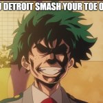 Detrooooooit SMASH! | WHEN YOU DETROIT SMASH YOUR TOE ON A CHAIR | image tagged in izuku midoriya all might face | made w/ Imgflip meme maker