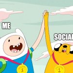 Adventure time high five | SOCIAL ANXIETY; ME | image tagged in adventure time high five | made w/ Imgflip meme maker