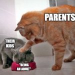 Force feed cat | PARENTS; THEIR KIDS; "BEING AN ADULT" | image tagged in force feed cat | made w/ Imgflip meme maker