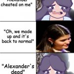 Eliza sad happy sad | "Alexander cheated on me"; "Oh, we made up and it's back to normal"; "Alexander's dead" | image tagged in eliza sad happy sad | made w/ Imgflip meme maker