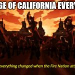 Fire nation | FOOTAGE OF CALIFORNIA EVERY YEAR: | image tagged in fire nation | made w/ Imgflip meme maker