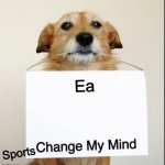 Change My Mind Dog | Ea Sports | image tagged in change my mind dog | made w/ Imgflip meme maker