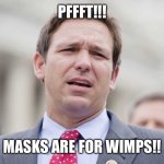 Ron Desantis | PFFFT!!! MASKS ARE FOR WIMPS!! | image tagged in ron desantis | made w/ Imgflip meme maker