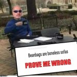Proven ME wrong | PROVE ME WRONG | image tagged in proven me wrong | made w/ Imgflip meme maker